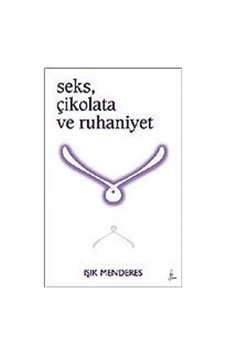 Seks, Çikolata ve Ruhaniyet / Işık Menderes Seks, Çikolata ve Ruhaniyet / Işık Menderes