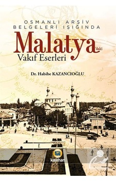Osmanlı Arşiv Belgeleri Işığında Malatya'daki Vakıf Eserleri - Habibe Kazancıoğlu - Kayıhan Yayınları