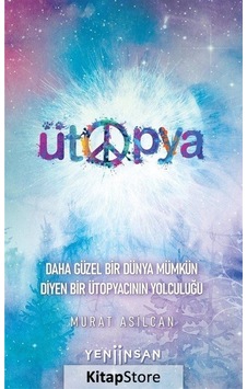 Ütopya - Daha Güzel Bir Dünya Mümkün Diyen Bir Ütopyacının Yolculuğu - Murat Asilcan - Yeni İnsan Yayınevi