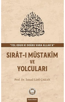 Sırat-I Müstakim Ve Yolcuları Prof. Dr. Ismail Lütfi Çakan