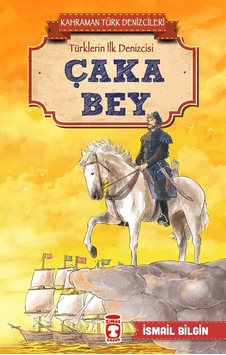 Çaka Bey - Kahraman Türk Denizcileri - İsmail Bilgin - Timaş Çocuk Çaka Bey - Kahraman Türk Denizcileri - İsmail Bilgin - Timaş Çocuk