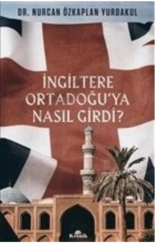 İngiltere Ortadoğu'ya Nasıl Girdi? - Nurcan Özkaplan Yurdakul - Kronik Kitap İngiltere Ortadoğu'ya Nasıl Girdi? - Nurcan Özkaplan Yurdakul - Kronik Kitap