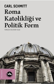 Roma Katolikliği ve Politik Form - Carl Schmitt - VakıfBank Kültür Yayınları Roma Katolikliği ve Politik Form - Carl Schmitt - VakıfBank Kültür Yayınları