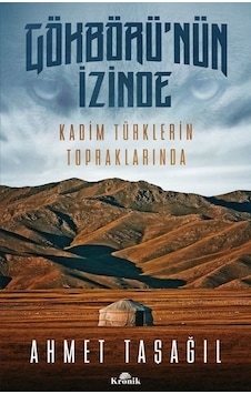 Gökbörünün İzinde Kadim Türklerin Topraklarında - Ahmet Taşağıl - Kronik Kitap Gökbörünün İzinde Kadim Türklerin Topraklarında - Ahmet Taşağıl - Kronik Kitap