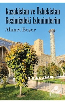 Kazakistan ve Özbekistan Gezimizdeki İzlenimlerim - Ahmet Beşer - Cinius Kazakistan ve Özbekistan Gezimizdeki İzlenimlerim - Ahmet Beşer - Cinius