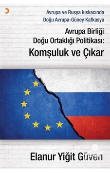 Avrupa Birliği Doğu Ortaklığı Politikası: Komşuluk ve Çıkar - Elanur Yiğit Güven - Cinius Avrupa Birliği Doğu Ortaklığı Politikası: Komşuluk ve Çıkar - Elanur Yiğit Güven - Cinius