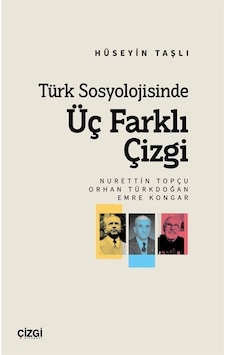 Türk Sosyolojisinde Üç Farklı Çizgi (Nurettin Topçu, Orhan Türkdoğan, Emre Kongar) Türk Sosyolojisinde Üç Farklı Çizgi (Nurettin Topçu, Orhan Türkdoğan, Emre Kongar)