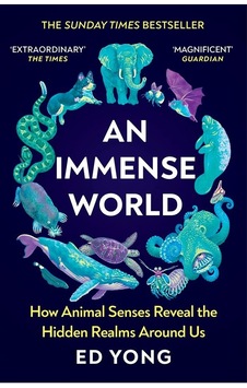 An Immense World : How Animal Senses Reveal the Hidden Realms Around Us (THE SUNDAY TIMES BESTSELLER - Ed Yong - Vintage Publishing An Immense World : How Animal Senses Reveal the Hidden Realms Around Us (THE SUNDAY TIMES BESTSELLER - Ed Yong - Vintage Publishing