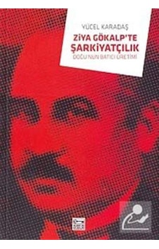 Ziya Gökalp'te Şarkiyatçılık - Doğu'nun Batıcı Üretimi - Yücel Karadaş - Anahtar Kitaplar Ziya Gökalp'te Şarkiyatçılık - Doğu'nun Batıcı Üretimi - Yücel Karadaş - Anahtar Kitaplar