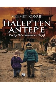 Halep'ten Antep'e - Suriye Cehenneminden Kaçış - Mehmet Konuk - Karina Yayınevi