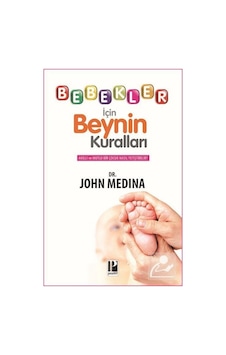 Bebekler İçin Beynin Kuralları / John Medina Bebekler İçin Beynin Kuralları / John Medina