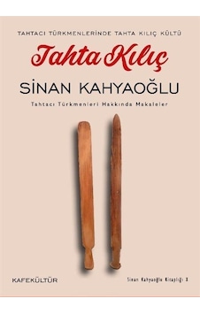 Tahta Kılıç: Tahtacı Türkmenleri Hakkında Makaleler - Tahtacı Türkmenlerinde Tahta Kılıç Kültü - Sinan Kahyaoğlu - Kafe Kültür Yayıncılık Tahta Kılıç: Tahtacı Türkmenleri Hakkında Makaleler - Tahtacı Türkmenlerinde Tahta Kılıç Kültü - Sinan Kahyaoğlu - Kafe Kültür Yayıncılık
