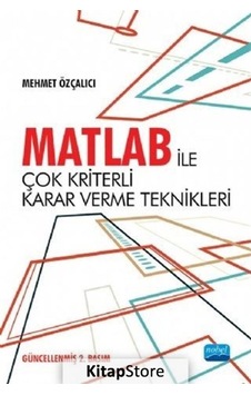 Matlab ile Çok Kriterli Karar Verme Teknikleri / Mehmet Özçalıcı Matlab ile Çok Kriterli Karar Verme Teknikleri / Mehmet Özçalıcı