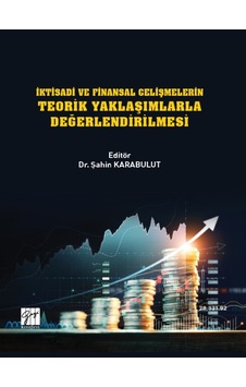 Gazi Kitabevi - İktisadi ve Finansal Gelişmelerin Teorik Yaklaşımlarla Değerlendirilmesi - Dr. Şahin KARABULUT
