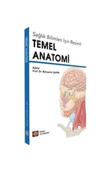 Sağlık Bilimleri için Resimli Temel Anatomi - Bünyamin Şahin - İstanbul Tıp Kitabevi Sağlık Bilimleri için Resimli Temel Anatomi - Bünyamin Şahin - İstanbul Tıp Kitabevi