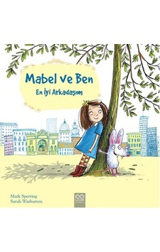 Mabel ve Ben - En İyi Arkadaşım - Sarah Warburton - Mark Sperring - 1001 Çiçek Mabel ve Ben - En İyi Arkadaşım - Sarah Warburton - Mark Sperring - 1001 Çiçek