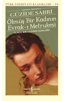 Ölmüş Bir Kadının Evrak-ı Metrukesi - Günümüz Türkçesiyle - Güzide Sabri - İş Bankası Kültür Yayınları Ölmüş Bir Kadının Evrak-ı Metrukesi - Günümüz Türkçesiyle - Güzide Sabri - İş Bankası Kültür Yayınları