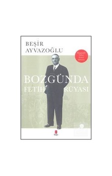 Bozgunda Fetih Rüyası / Beşir Ayvazoğlu Bozgunda Fetih Rüyası / Beşir Ayvazoğlu