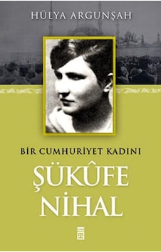Şükufe Nihal - Bir Cumhuriyet Kadını - Hülya Argunşah - Timaş Yayınları Şükufe Nihal - Bir Cumhuriyet Kadını - Hülya Argunşah - Timaş Yayınları