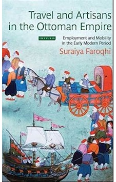 Travel and Artisans in the Ottoman Empire: Employment and Mobility in the Early Modern Era - Suraiya Faroqhi - I.B. Tauris & Co Ltd Travel and Artisans in the Ottoman Empire: Employment and Mobility in the Early Modern Era - Suraiya Faroqhi - I.B. Tauris & Co Ltd