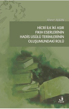 Hicri İlk İki Asır Fıkıh Eserlerinin Hadis Usulü Terimlerinin Oluşumundaki Rolü - Ahmet Alkan - Fecr Yayınları Hicri İlk İki Asır Fıkıh Eserlerinin Hadis Usulü Terimlerinin Oluşumundaki Rolü - Ahmet Alkan - Fecr Yayınları