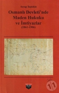 Osmanlı Devleti'nde Maden Hukuku ve İmtiyazlar 1861-1906 - Serap Taştekin - Bilgin Kültür Sanat Osmanlı Devleti'nde Maden Hukuku ve İmtiyazlar 1861-1906 - Serap Taştekin - Bilgin Kültür Sanat