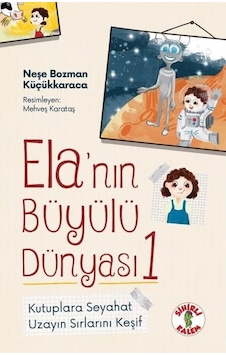 Kutuplara Seyahat - Uzayın Sırlarını Keşif - Ela'nın Büyülü Dünyası 1 - Neşe Bozman Küçükkaraca - Sihirli Kalem Kutuplara Seyahat - Uzayın Sırlarını Keşif - Ela'nın Büyülü Dünyası 1 - Neşe Bozman Küçükkaraca - Sihirli Kalem
