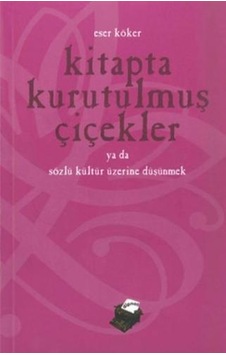 Kitapta Kurutulmuş Çiçekler - Sözlü Kültür Üzerine Düşünmek - Eser Köker - Dipnot
