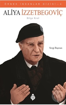Aliya İzzetbegoviç - Bilge Kral - Örnek İnsanlar Dizisi 4