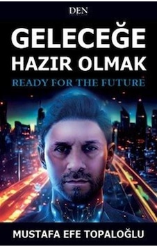 Geleceğe Hazır Olmak / Mustafa Efe Topaloğlu Geleceğe Hazır Olmak / Mustafa Efe Topaloğlu