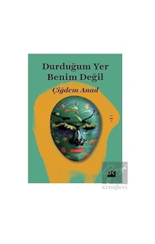 Durduğumuz Yer Benim Değil - Çiğdem Anad - Doğan Kitap Durduğumuz Yer Benim Değil - Çiğdem Anad - Doğan Kitap