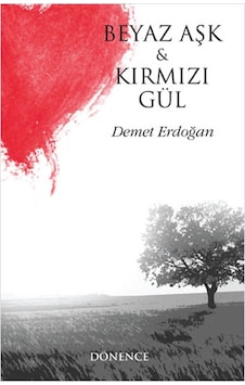 Beyaz Aşk ve Kırmızı Gül - Demet Erdoğan - Dönence Basım ve Yayın Hizmetleri Beyaz Aşk ve Kırmızı Gül - Demet Erdoğan - Dönence Basım ve Yayın Hizmetleri