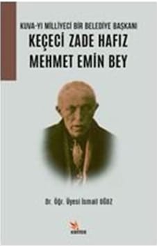 Keçeci Zade Hafız Mehmet Emin Bey: Kuva-yı Milliyeci Bir Belediye Başkanı - İsmail Oğuz - Kriter Keçeci Zade Hafız Mehmet Emin Bey: Kuva-yı Milliyeci Bir Belediye Başkanı - İsmail Oğuz - Kriter