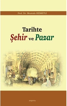 Tarihte Şehir ve Pazar - Mustafa Hizmetli - Araştırma Yayıncılık