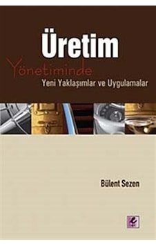 Üretim Yönetiminde Yeni Yaklaşımlar ve Uygulamalar - Bülent Sezen - Efil Yayınevi Yayınları Üretim Yönetiminde Yeni Yaklaşımlar ve Uygulamalar - Bülent Sezen - Efil Yayınevi Yayınları