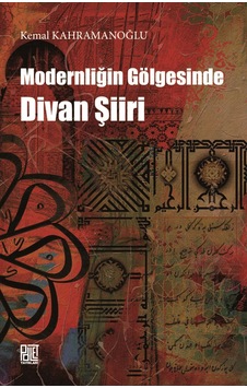 Modernliğin Gölgesinde Divan Şiiri - Kemal Kahramanoğlu - Palet Yayınları