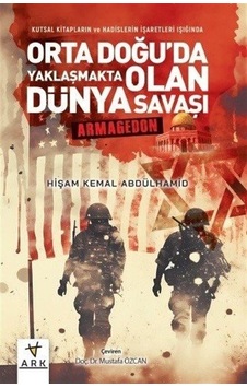 Orta Doğu'da Yaklaşmakta Olan Dünya Savaşı: Armageddon - Kutsal Kitapların ve Hadislerin İşaretleri - Hişam Kemal Abdülhamid - Ark Kitapları