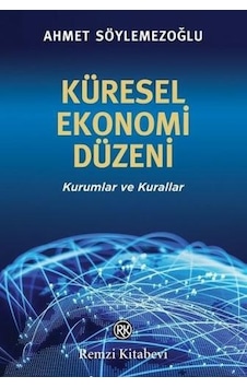 Küresel Ekonomi Düzeni - Kurumlar ve Kurallar - Ahmet Söylemezoğlu - Remzi Kitabevi