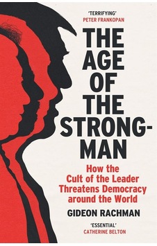 The Age Of The Strongman How The Cult Of The Leader Threatens Dem The Age Of The Strongman How The Cult Of The Leader Threatens Dem
