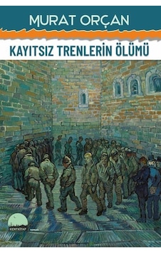 Kayıtsız Trenlerin Ölümü - Murat Orçan - Kent Kitap Kayıtsız Trenlerin Ölümü - Murat Orçan - Kent Kitap
