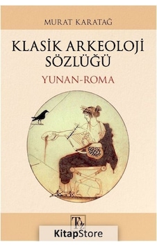 Klasik Arkeoloji Sözlüğü Yunan-Roma / Murat Karatağ Klasik Arkeoloji Sözlüğü Yunan-Roma / Murat Karatağ