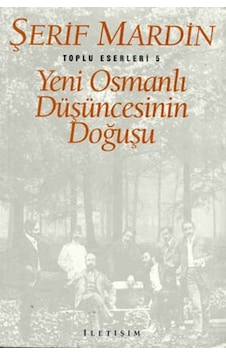 Yeni Osmanlı Düşüncesinin Doğuşu - Toplu Eserleri 5 - Şerif Mardin - İletişim Yayınları Yeni Osmanlı Düşüncesinin Doğuşu - Toplu Eserleri 5 - Şerif Mardin - İletişim Yayınları