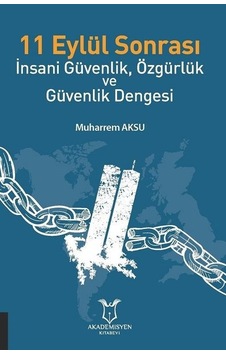 11 Eylül Sonrası - İnsani Güvenlik Özgürlük ve Güvenlik Dengesi - Muharrem Aksu - Akademisyen Kitabevi 11 Eylül Sonrası - İnsani Güvenlik Özgürlük ve Güvenlik Dengesi - Muharrem Aksu - Akademisyen Kitabevi