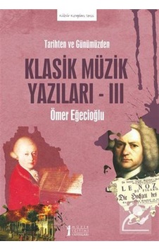 Klasik Müzik Yazıları 3 - Tarihten ve Günümüzden - Ömer Eğecioğlu - Müzik Eğitimi Yayınları Klasik Müzik Yazıları 3 - Tarihten ve Günümüzden - Ömer Eğecioğlu - Müzik Eğitimi Yayınları