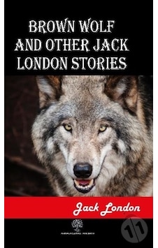 Brown Wolf and Other Jack London Stories - Jack London - Platanus Publishing
