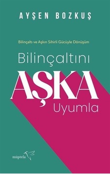 Bilinçaltını Aşka Uyumla / Ayşen Bozkuş Bilinçaltını Aşka Uyumla / Ayşen Bozkuş