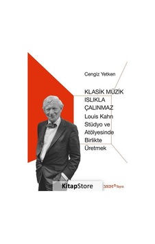 Klasik Müzik Islıkla Çalınmaz-Louis Kahn Stüdyo ve Atölyesinde Birlikte Üretmek - Cengiz Yetken - YEM Yayın