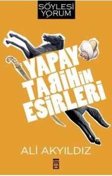 Yapay Tarihin Esirleri - Ali Akyıldız - Timaş Yayınları