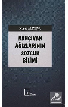 Nahçıvan Ağızlarının Sözcük Bilimi - Nuray Aliyeva - Gece Akademi Nahçıvan Ağızlarının Sözcük Bilimi - Nuray Aliyeva - Gece Akademi