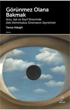 Görünmez Olana Bakmak & Arzu, Aşk Ve Keyif Ekseninde Zeki Demirkubuz Sinemasını Seyretmek